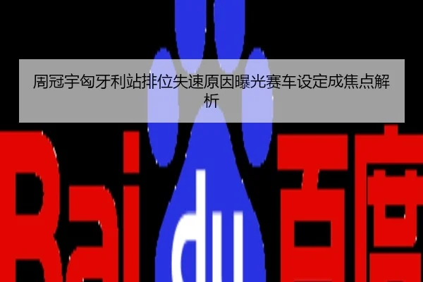周冠宇匈牙利站排位失速原因曝光赛车设定成焦点解析