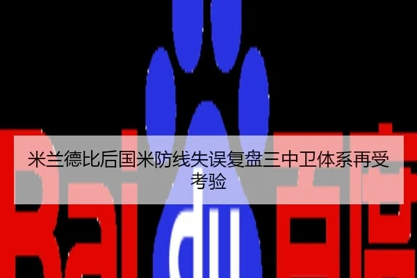米兰德比后国米防线失误复盘三中卫体系再受考验
