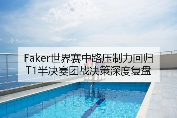 Faker世界赛中路压制力回归 T1半决赛团战决策深度复盘
